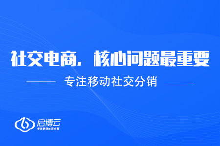 社交电商成功营销并不难，搞清核心问题最重要