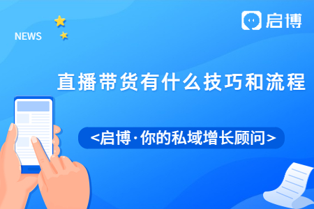 直播带货怎么做才有人看?有什么技巧和流程?