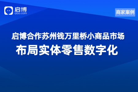 启博携手钱万里桥小商品市场，数字化赋能新批发模式